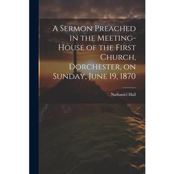 A Sermon Preached in the Meeting-house of the First Church, Dorchester, on Sunday, June 19, 1870