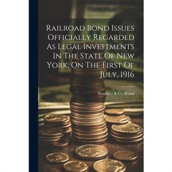 Railroad Bond Issues Officially Regarded As Legal Investments In The State Of New York, On The First Of July, 1916