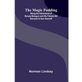 The Magic Pudding; Being the Adventures of Bunyip Bluegum and His Friends Bill Barnacle & Sam Sawnoff