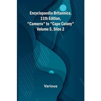 Encyclopaedia Britannica, 11Th Edition, ”Camorra” To ”Cape Colony” Volume 5, Slice 2