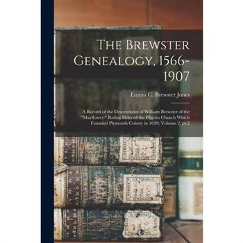 The Brewster Genealogy, 1566-1907; a Record of the Descendants of William Brewster of the "Mayflower." Ruling Elder of the Pilgrim Church Which Founded Plymouth Colony in 1620; Volume 2, pt.2