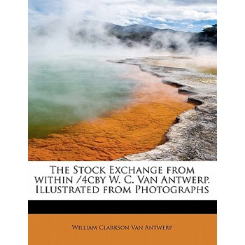 The Stock Exchange from Within /4cby W. C. Van Antwerp. Illustrated from Photographs
