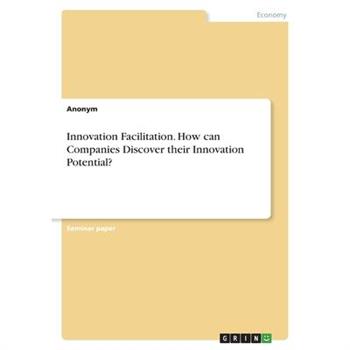Innovation Facilitation. How can Companies Discover their Innovation Potential?