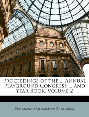 Proceedings of the ... Annual Playground Congress ... and Year Book, Volume 2