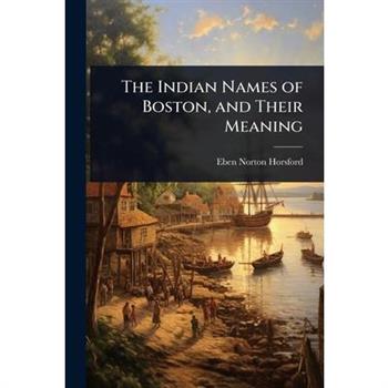The Indian Names of Boston, and Their Meaning