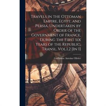 Travels in the Ottoman Empire, Egypt, and Persia, Undertaken by Order of the Government of France, During the First Six Years of the Republic. Transl. Vol.1,2 [In 1]