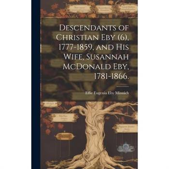 Descendants of Christian Eby (6), 1777-1859, and His Wife, Susannah McDonald Eby, 1781-1866.