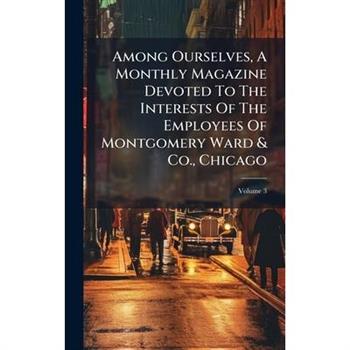 Among Ourselves, A Monthly Magazine Devoted To The Interests Of The Employees Of Montgomery Ward & Co., Chicago