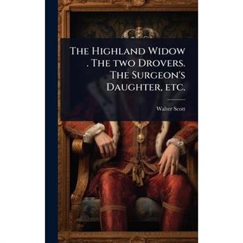 The Highland Widow . The two Drovers. The Surgeon’s Daughter, etc.