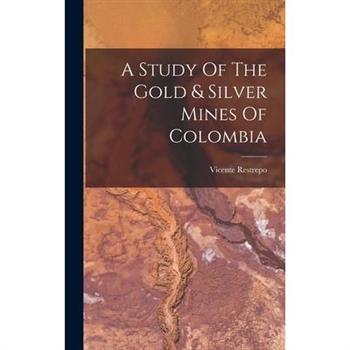 A Study Of The Gold & Silver Mines Of Colombia