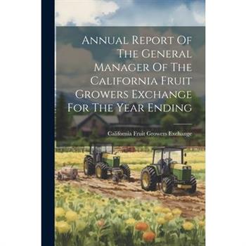 Annual Report Of The General Manager Of The California Fruit Growers Exchange For The Year Ending