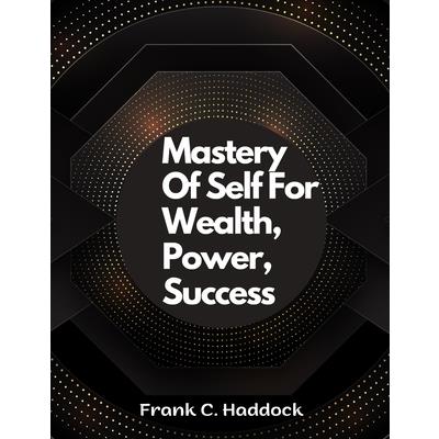 Mastery Of Self For Wealth, Power, Success
