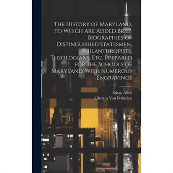 The History of Maryland, to Which are Added Brief Biographies of Distinguished Statesmen, Philanthropists, Theologians, etc. Prepared for the Schools of Maryland. With Numerous Engravings