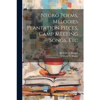 Negro Poems, Melodies Plantation Pieces, Camp Meeting Songs, Etc