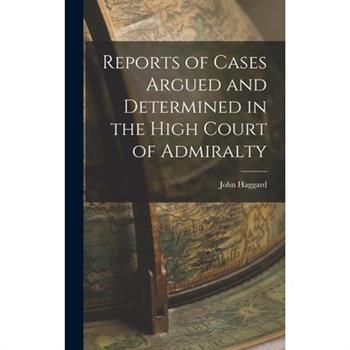 Reports of Cases Argued and Determined in the High Court of Admiralty