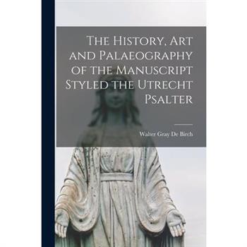 The History, Art and Palaeography of the Manuscript Styled the Utrecht Psalter
