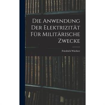 Die Anwendung der Elektrizit瓣t f羹r Milit瓣rische Zwecke