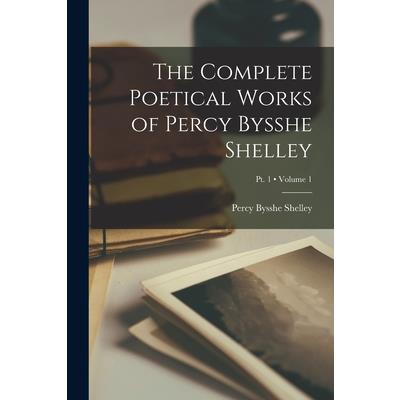 The Complete Poetical Works of Percy Bysshe Shelley; Volume 1; Pt. 1