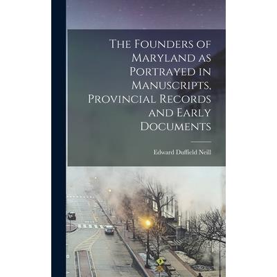 The Founders of Maryland as Portrayed in Manuscripts, Provincial Records and Early Documents