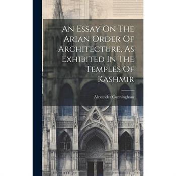 An Essay On The Arian Order Of Architecture, As Exhibited In The Temples Of Kashmir