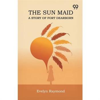The Sun Maid A Story Of Fort Dearborn