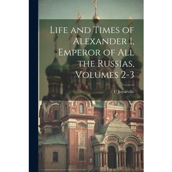 Life and Times of Alexander I, Emperor of All the Russias, Volumes 2-3