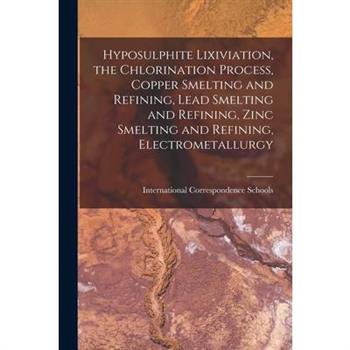 Hyposulphite Lixiviation, the Chlorination Process, Copper Smelting and Refining, Lead Smelting and Refining, Zinc Smelting and Refining, Electrometallurgy