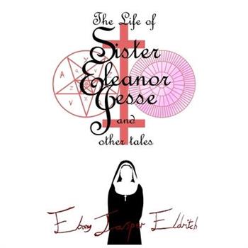 The Life of Sister Eleanor Jesse and other tales - Hardcover Edition