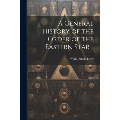 A General History of the Order of the Eastern Star ..