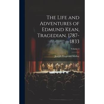 The Life and Adventures of Edmund Kean, Tragedian. 1787-1833; Volume 2