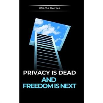 Privacy Is Dead - And Freedom Is Next