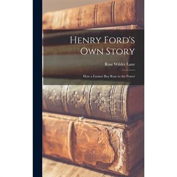 Henry Ford's Own Story; How a Farmer Boy Rose to the Power