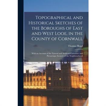 Topographical and Historical Sketches of the Boroughs of East and West Looe, in the County of Cornwall