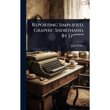 Reporting Simplified. Graphic Shorthand, By J.p******