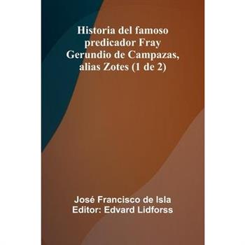 Historia Del Famoso Predicador Fray Gerundio De Campazas, Alias Zotes (1 De 2)
