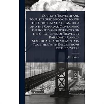 Colton’s Traveler and Tourist’s Guide-book Through the United States of America and the Canadas; Containing the Routes and Distances on the Great Lines of Travel, by Railroads, Canals, Stageroads, and