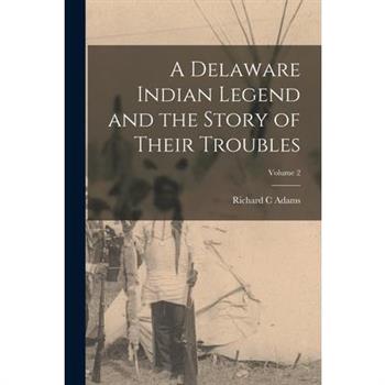 A Delaware Indian Legend and the Story of Their Troubles; Volume 2