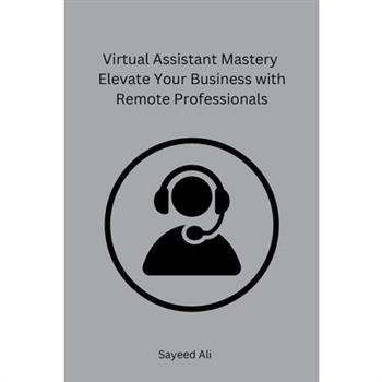 Virtual Assistant Mastery Elevate Your Business with Remote Professionals