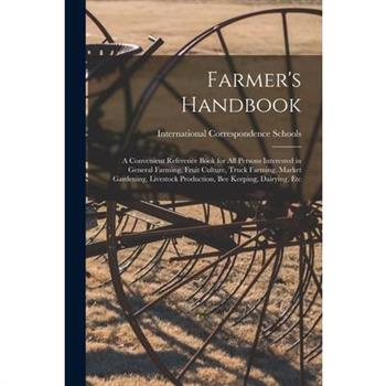Farmer's Handbook; a Convenient Reference Book for all Persons Interested in General Farming, Fruit Culture, Truck Farming, Market Gardening, Livestock Production, bee Keeping, Dairying, Etc