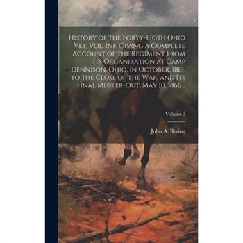 History of the Forty-eigth Ohio vet. vol. inf. Giving a Complete Account of the Regiment From its Organization at Camp Dennison, Ohio, in October, 1861, to the Close of the war, and its Final Muster-o