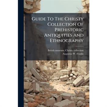 Guide To The Christy Collection Of Prehistoric Antiquities And Ethnography