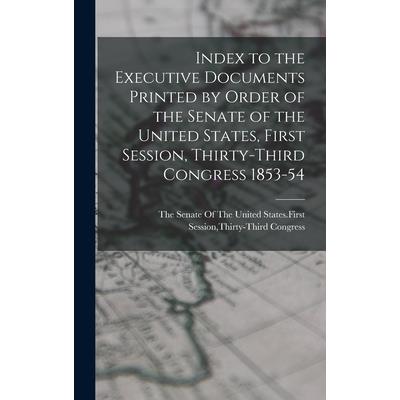 Index to the Executive Documents Printed by Order of the Senate of the United States, First Session, Thirty-Third Congress 1853-54