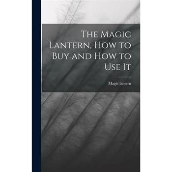 The Magic Lantern, How to Buy and How to Use It