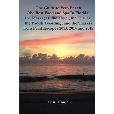 The Guide to Vero Beach (the Best Food and Spa In Florida, the Massages, the Hotel, the Turtles, the Paddle Boarding, and the Sharks) from Pearl Escapes 2013, 2014 and 2015