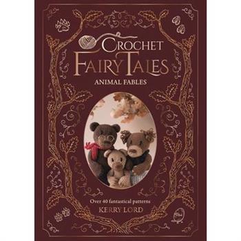 Crochet Fairy Tales: Animal Fables: Over 40 Fantastical Patterns