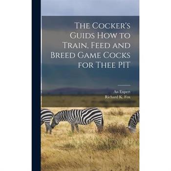 The Cocker's Guids how to Train, Feed and Breed Game Cocks for Thee PIT