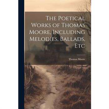 The Poetical Works of Thomas Moore, Including Melodies, Ballads, Etc