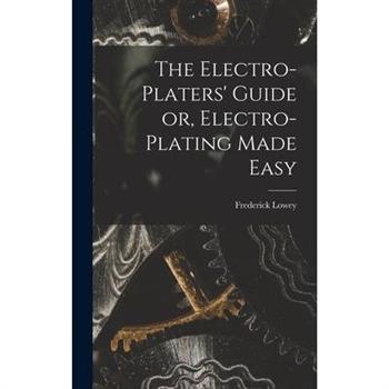 The Electro-Platers' Guide or, Electro-Plating Made Easy