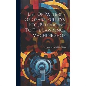 List Of Patterns Of Gears, Pulleys, Etc., Belonging To The Lawrence Machine Shop