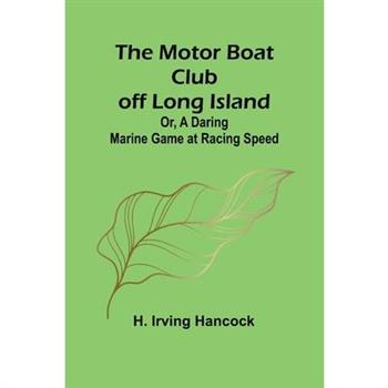 The Motor Boat Club off Long Island; Or, A Daring Marine Game at Racing Speed